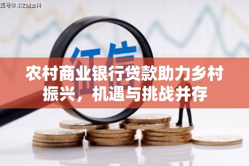 琅琊农村商业银行贷款助力乡村振兴，机遇与挑战并存
