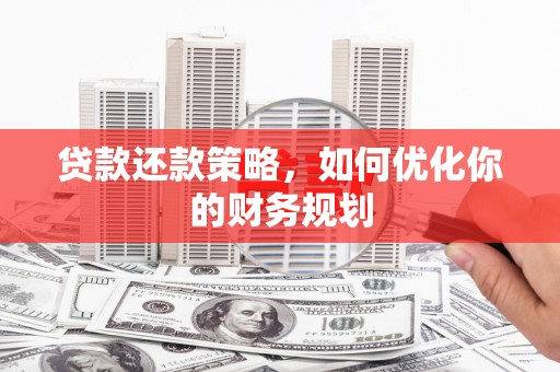 琅琊贷款还款策略，如何优化你的财务规划