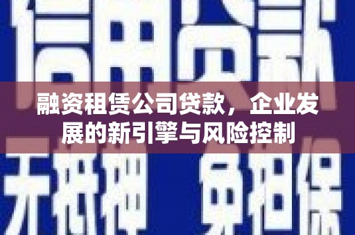 琅琊融资租赁公司贷款，企业发展的新引擎与风险控制
