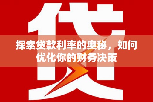琅琊探索贷款利率的奥秘，如何优化你的财务决策